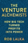 The Venture Alchemists : How Big Tech Turned Profits Into Power - eBook