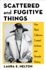 Scattered and Fugitive Things : How Black Collectors Created Archives and Remade History - eBook