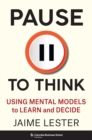 Pause to Think : Using Mental Models to Learn and Decide - eBook