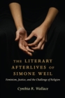 The Literary Afterlives of Simone Weil : Feminism, Justice, and the Challenge of Religion - eBook