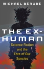 The Ex-Human : Science Fiction and the Fate of Our Species - eBook