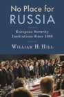 No Place for Russia : European Security Institutions Since 1989 - eBook