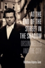 At the End of the Street in the Shadow : Orson Welles and the City - eBook