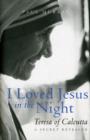 I Loved Jesus in the Night : Teresa of Calcutta: A Secret Revealed - Book