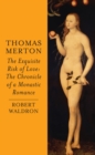 Thomas Merton: The Exquisite Risk of Love : The Chronicle of a Monastic Romance - Book