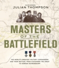 Masters of the Battlefield : The World's Greatest Military Commanders and Their Battles, from Alexander the Great to Norman Schwarzkopf - Book