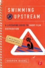 Swimming Upstream: A Lifesaving Guide to Short Film Distribution - Book