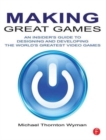 Making Great Games : An Insider's Guide to Designing and Developing the World's Greatest Video Games - Book