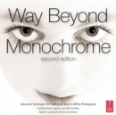 Way Beyond Monochrome 2e : Advanced Techniques for Traditional Black & White Photography including digital negatives and hybrid printing - Book