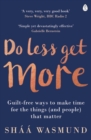 Do Less, Get More : Guilt-free Ways to Make Time for the Things (and People) that Matter - Book