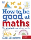 How to be Good at Maths : The Simplest-Ever Visual Guide - Book