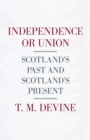 Independence or Union : Scotland's Past and Scotland's Present - Book