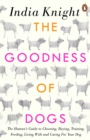 The Goodness of Dogs : The Human's Guide to Choosing, Buying, Training, Feeding, Living With and Caring For Your Dog - eBook