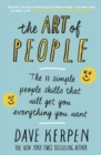 The Art of People : The 11 Simple People Skills That Will Get You Everything You Want - eBook