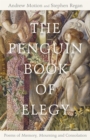 The Penguin Book of Elegy : Poems of Memory, Mourning and Consolation - Book