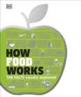 How Food Works : The Facts Visually Explained - Book