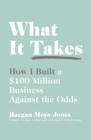 What It Takes : How I Built a $100 Million Business Against the Odds - Book