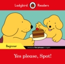 Ladybird Readers Beginner Level - Spot - Yes please, Spot! (ELT Graded Reader) - Book