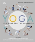 Yoga Your Home Practice Companion : A Complete Practice and Lifestyle Guide: Yoga Programmes, Meditation Exercises, and Nourishing Recipes - Book