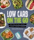 Low Carb On The Go : More Than 80 Fast, Healthy Recipes - Anytime, Anywhere - Book