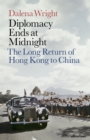 Diplomacy Ends at Midnight : The Long Return of Hong Kong to China - Book