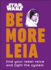 Star Wars Be More Leia : Find Your Rebel Voice And Fight The System - Book