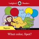 Ladybird Readers Beginner Level - Spot - What color, Spot? (ELT Graded Reader) - Book