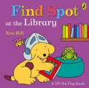 Find Spot at the Library : A Lift-the-Flap Story - Book