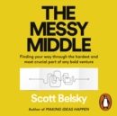 The Messy Middle : Finding Your Way Through the Hardest and Most Crucial Part of Any Bold Venture - eAudiobook