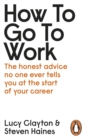 How to Go to Work : The Honest Advice No One Ever Tells You at the Start of Your Career - Book