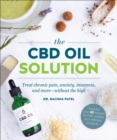 The CBD Oil Solution : Treat Chronic Pain, Anxiety, Insomnia, and More-without the High - Book