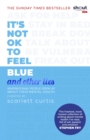 It's Not OK to Feel Blue (and other lies) : Inspirational people open up about their mental health - eBook