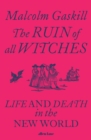 The Ruin of All Witches : Life and Death in the New World - Book