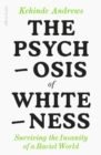 The Psychosis of Whiteness : Surviving the Insanity of a Racist World - Book