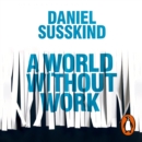 A World Without Work : Technology, Automation and How We Should Respond - eAudiobook