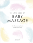 The Little Book of Baby Massage : Use the Power of Touch to Calm Your Baby - eBook