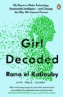 Girl Decoded : My Quest to Make Technology Emotionally Intelligent   and Change the Way We Interact Forever - eBook