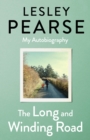 The Long and Winding Road : TOLD FOR THE FIRST TIME THE EXTRAORDINARY LIFE STORY OF LESLEY PEARSE: AS CAPTIVATING AS HER FICTION - eBook