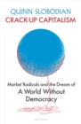 Crack-Up Capitalism : Market Radicals and the Dream of a World Without Democracy - Book