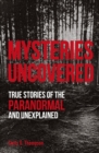 Mysteries Uncovered : True Stories of the Paranormal and Unexplained - Book