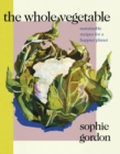 The Whole Vegetable : Sustainable and delicious vegan recipes - Book