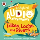 Lakes, Lochs and Rivers: Ladybird Audio Adventures - eAudiobook