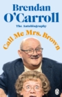 Call Me Mrs. Brown : The hilarious autobiography from the star of Mrs. Brown s Boys - eBook