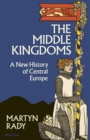 The Middle Kingdoms : A New History of Central Europe - Book