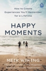 Happy Moments : How to Create Experiences You’ll Remember for a Lifetime - Book