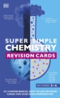 Super Simple Chemistry Revision Cards Key Stages 3 and 4 : 125 Comprehensive, Easy-to-Use Revision Cards for GCSE Exam Preparation - Book