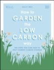 RHS How to Garden the Low-carbon Way : The Steps You Can Take to Help Combat Climate Change - eBook