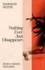 Nothing Ever Just Disappears : Seven Hidden Histories - Book