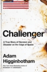 Challenger : A True Story of Heroism and Disaster on the Edge of Space - Book