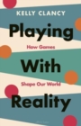 Playing with Reality : How Games Shape Our World - Book